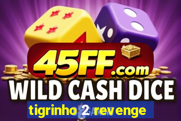 tigrinho 2 revenge